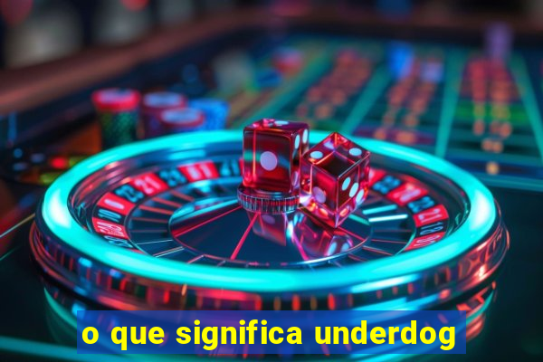 o que significa underdog